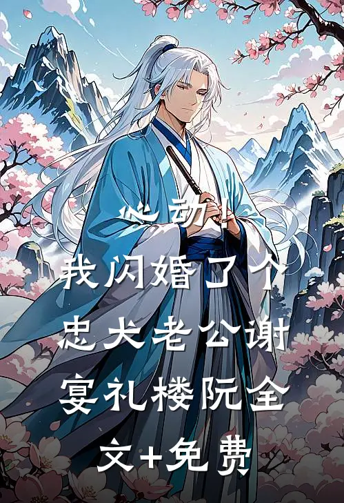 心动！我闪婚了个忠犬老公谢宴礼楼阮全文+免费