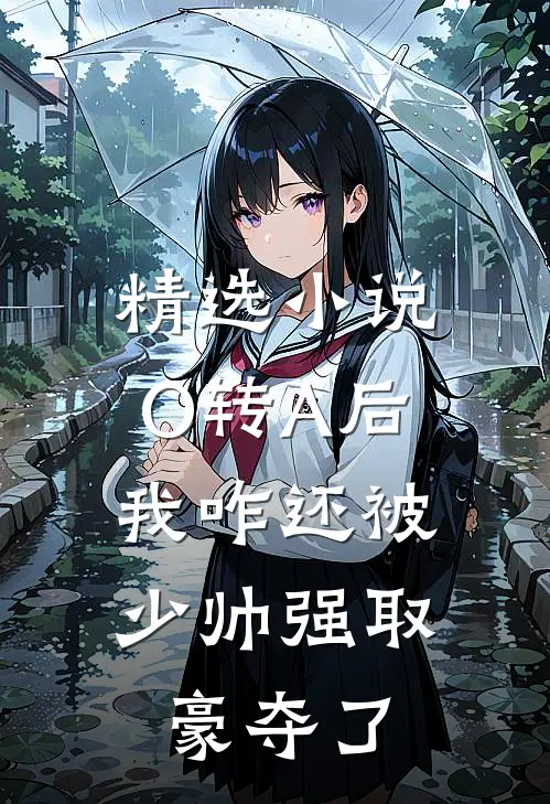 精选小说O转A后，我咋还被少帅强取豪夺了