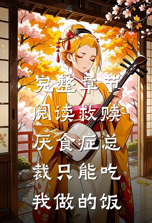完整章节阅读救赎：厌食症总裁只能吃我做的饭