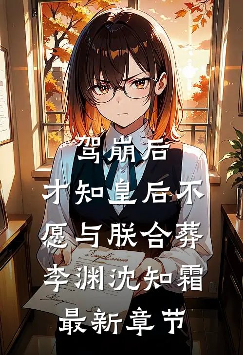 驾崩后，才知皇后不愿与朕合葬李渊沈知霜最新章节