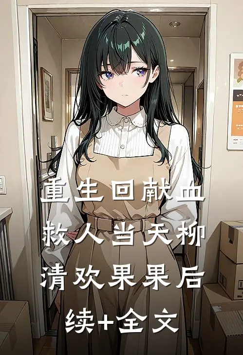 重生回献血救人当天柳清欢果果后续+全文