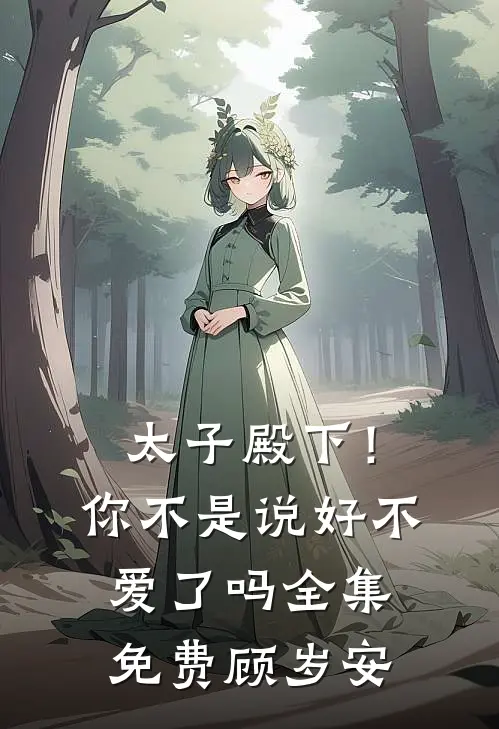 太子殿下！你不是说好不爱了吗全集免费顾岁安