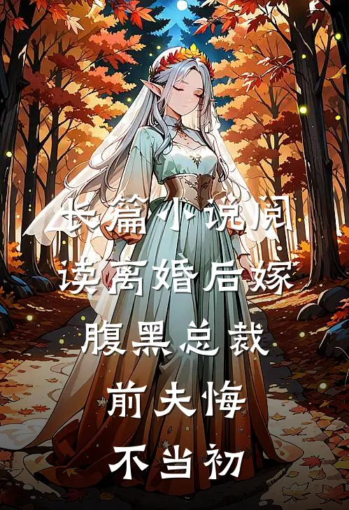 长篇阅读离婚后嫁腹黑总裁,前夫悔不当初的