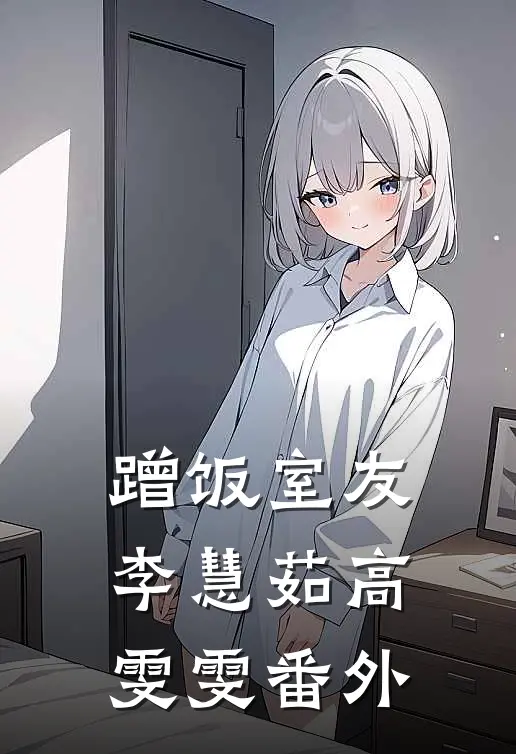 蹭饭室友李慧茹高雯雯 番外
