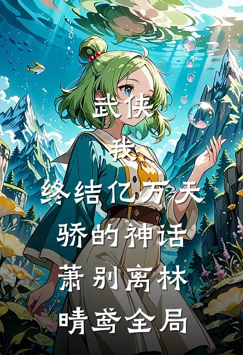 武侠：我，终结亿万天骄的神话萧别离林晴鸢全局