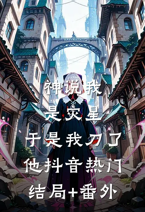 神说我是灾星，于是我刀了他抖音热门结局+番外