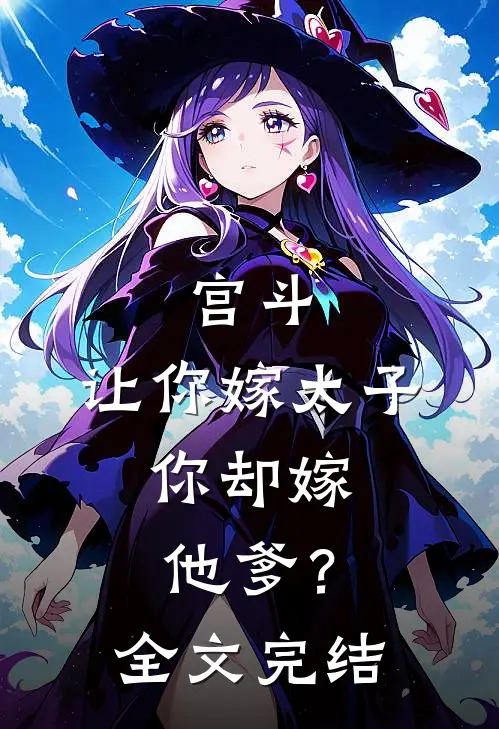 宫斗：让你嫁太子，你却嫁他爹？全文完结