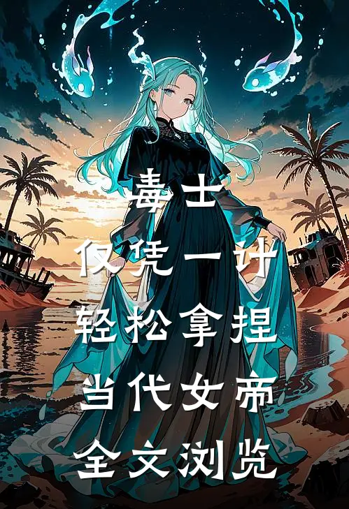 毒士：仅凭一计，轻松拿捏当代女帝全文浏览