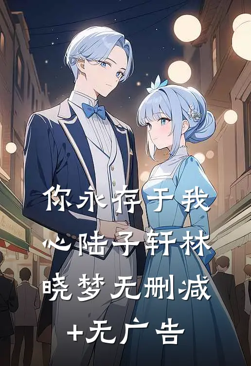 你永存于我心陆子轩林晓梦无删减+无广告