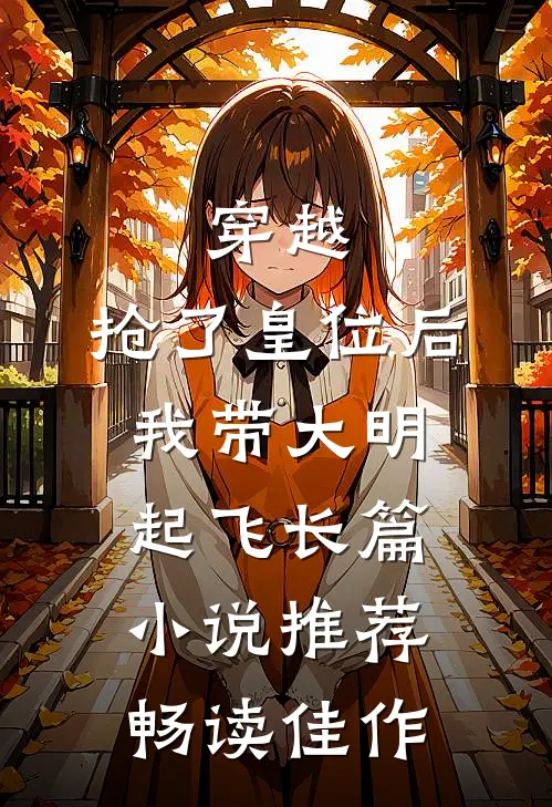 穿越：抢了皇位后，我带大明起飞长篇小说推荐畅读佳作