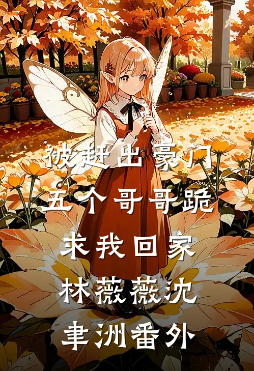 被赶出豪门，五个哥哥跪求我回家林薇薇沈聿洲番外