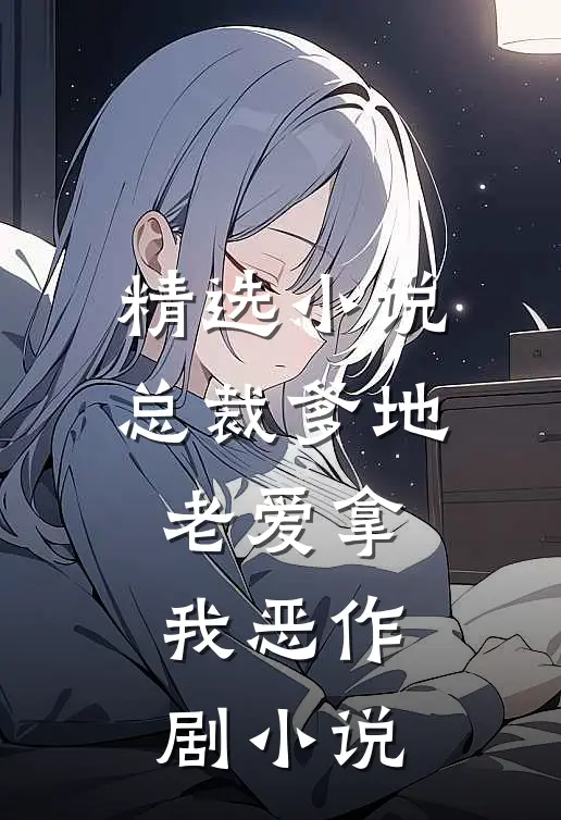 精选小说总裁爹地老爱拿我恶作剧小说