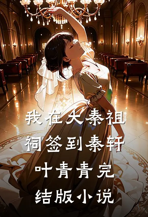 我在大秦祖祠签到秦轩叶青青完结版小说
