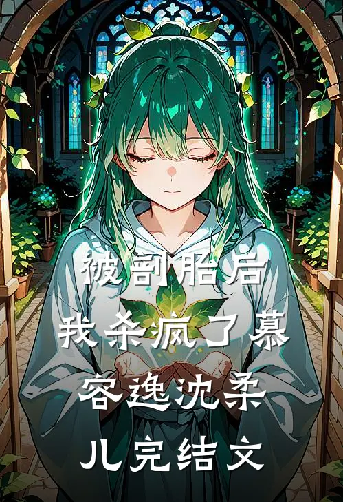 被剖胎后，我杀疯了慕容逸沈柔儿完结文