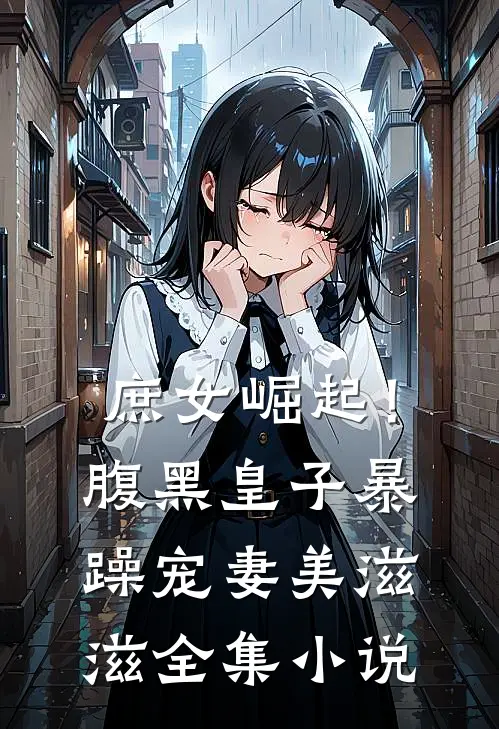 庶女崛起！腹黑皇子暴躁宠妻美滋滋全集小说
