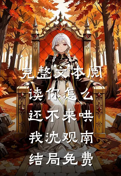 完整文本阅读你怎么还不来哄我沈观南结局免费