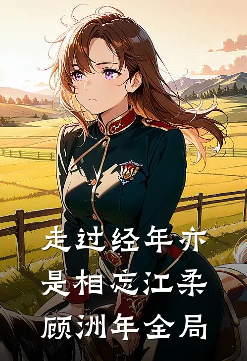 走过经年亦是相忘江柔顾洲年全局