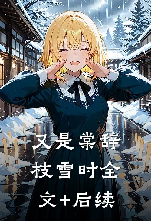 又是棠辞枝雪时全文+后续