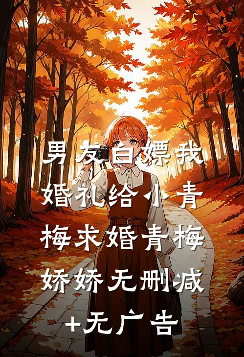 男友白嫖我婚礼给小青梅求婚青梅娇娇无删减+无广告