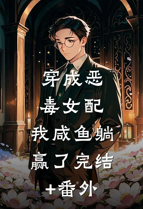 穿成恶毒女配，我咸鱼躺赢了完结+番外