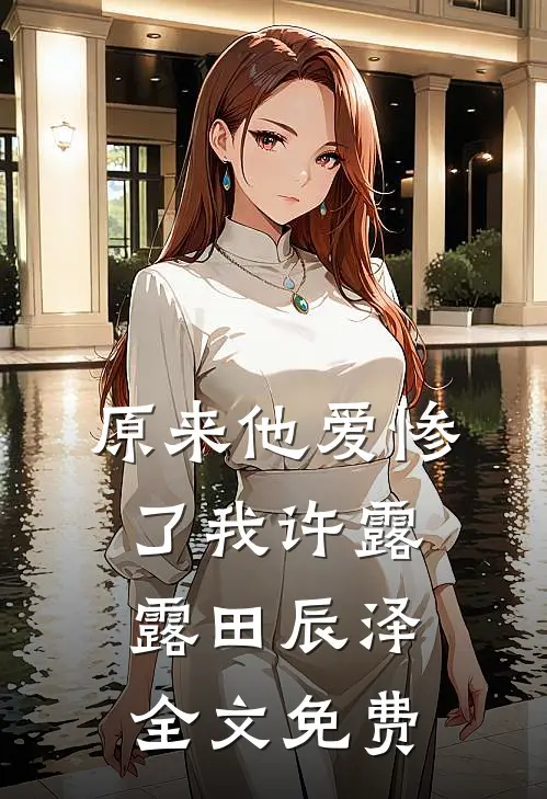 原来他爱惨了我许露露田辰泽全文免费