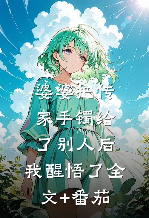 婆婆把传家手镯给了别人后，我醒悟了全文+番茄