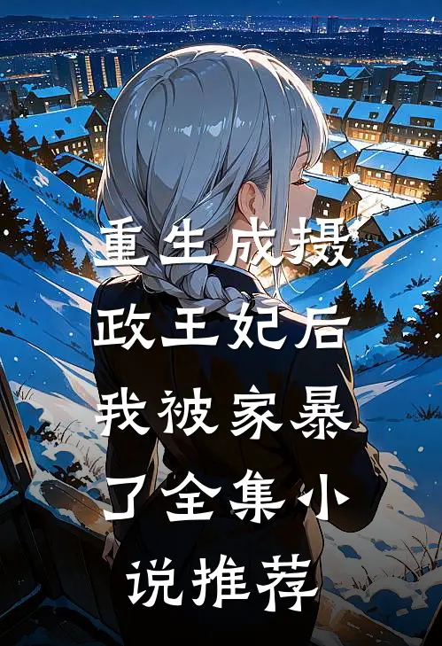 重生成摄政王妃后，我被家暴了全集小说推荐