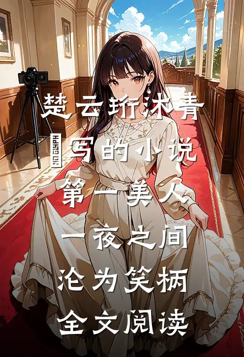 楚云珩沐青婼写的小说第一美人，一夜之间沦为笑柄全文阅读