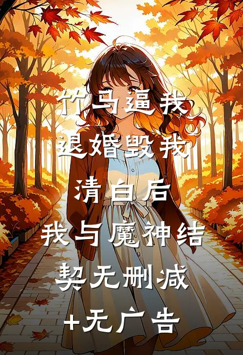 竹马逼我退婚毁我清白后，我与魔神结契无删减+无广告