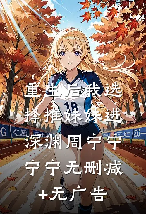 重生后我选择推妹妹进深渊周宁宁宁宁无删减+无广告