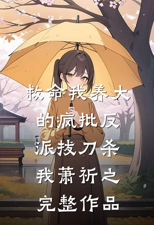 救命我养大的疯批反派拔刀杀我萧祈之完整作品