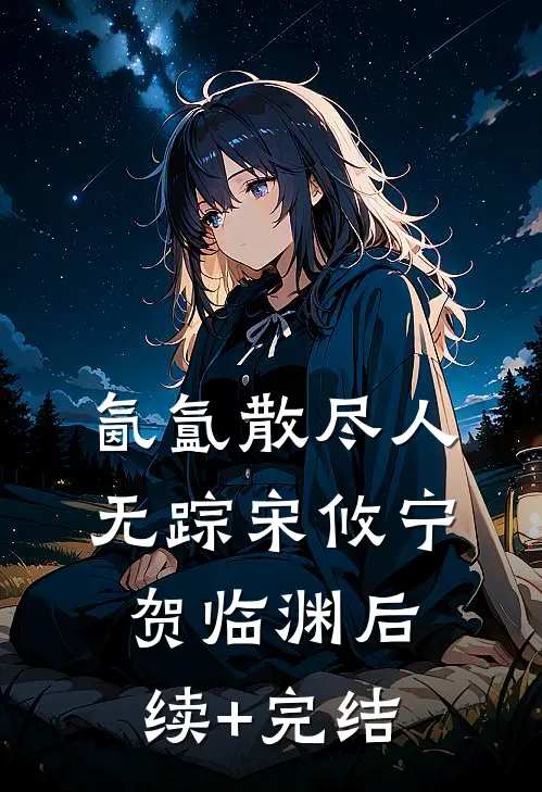 氤氲散尽人无踪宋攸宁贺临渊后续+完结