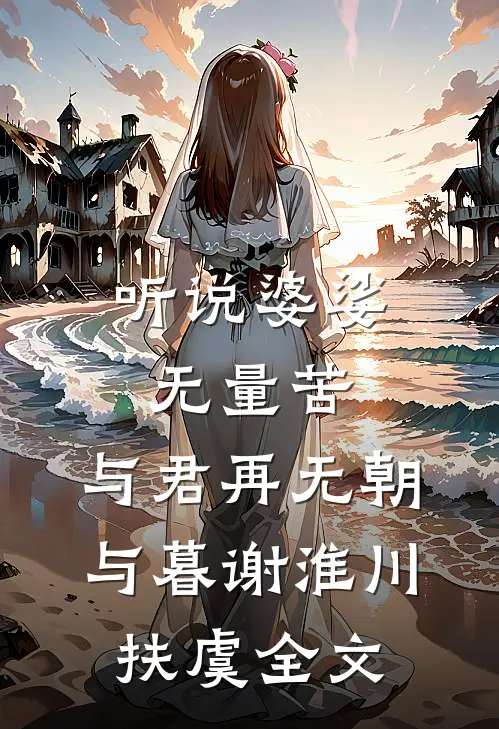 听说婆娑无量苦，与君再无朝与暮谢淮川扶虞全文