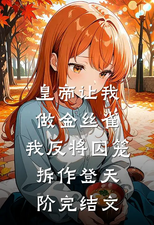 皇帝让我做金丝雀，我反将囚笼拆作登天阶完结文
