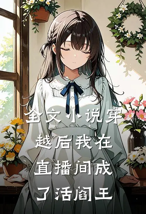全文小说穿越后我在直播间成了活阎王
