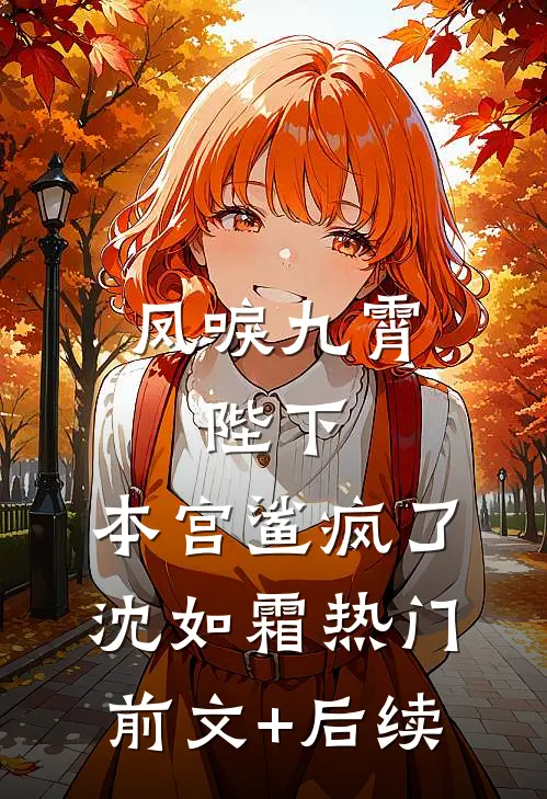 凤唳九霄：陛下，本宫鲨疯了沈如霜热门前文+后续