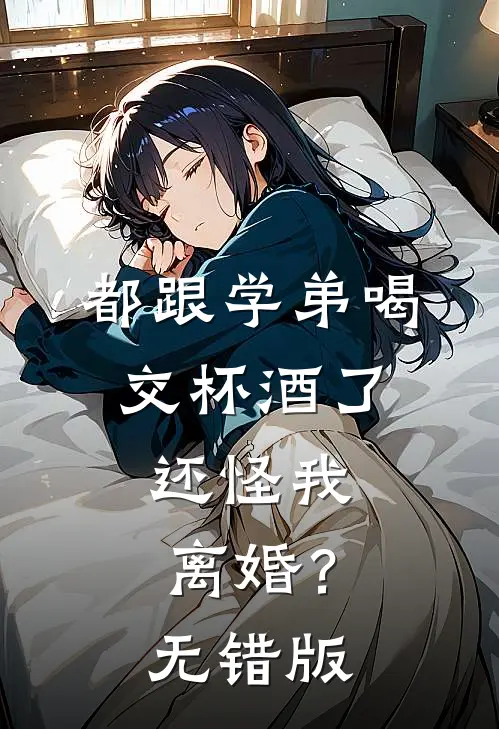 都跟学弟喝交杯酒了，还怪我离婚？无错版
