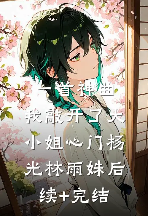 一首神曲，我敲开了大小姐心门杨光林雨姝后续+完结