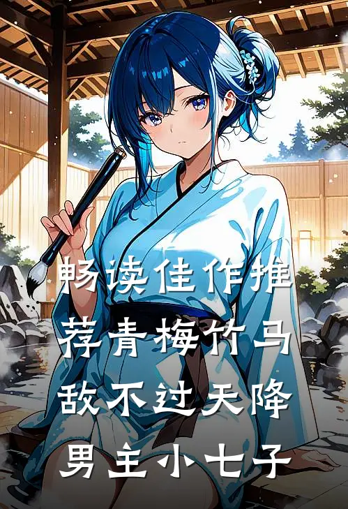 畅读佳作推荐青梅竹马敌不过天降男主小七子