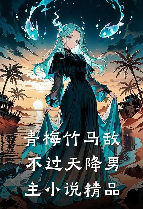 青梅竹马敌不过天降男主小说精品