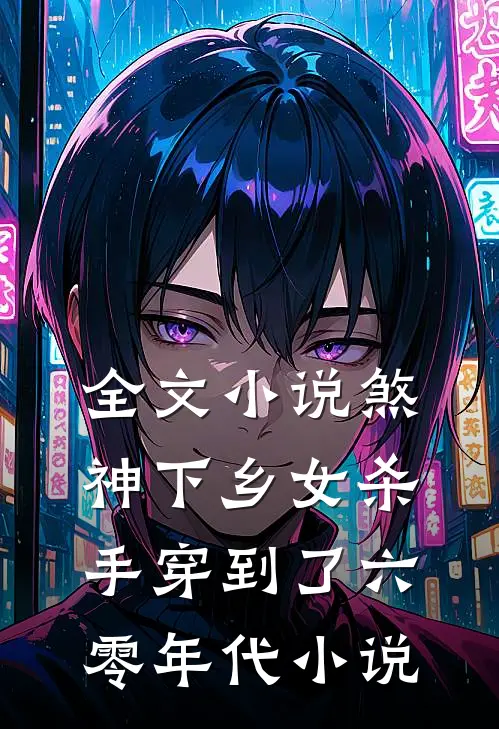 全文小说煞神下乡女杀手穿到了六零年代小说