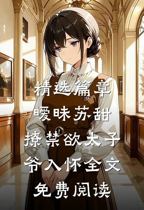 精选篇章暧昧苏甜:撩禁欲太子爷入怀全文免费阅读