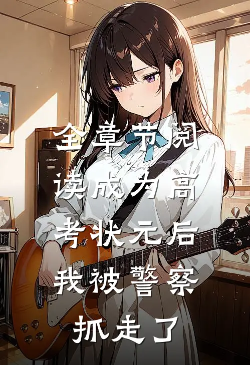 全章节阅读成为高考状元后，我被警察抓走了