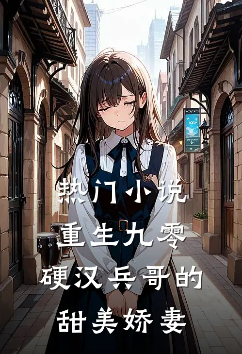 热门小说重生九零，硬汉兵哥的甜美娇妻