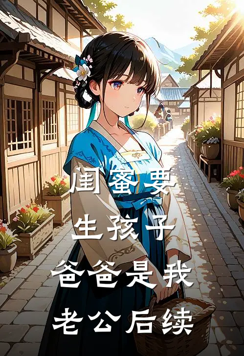 闺蜜要生孩子，爸爸是我老公后续