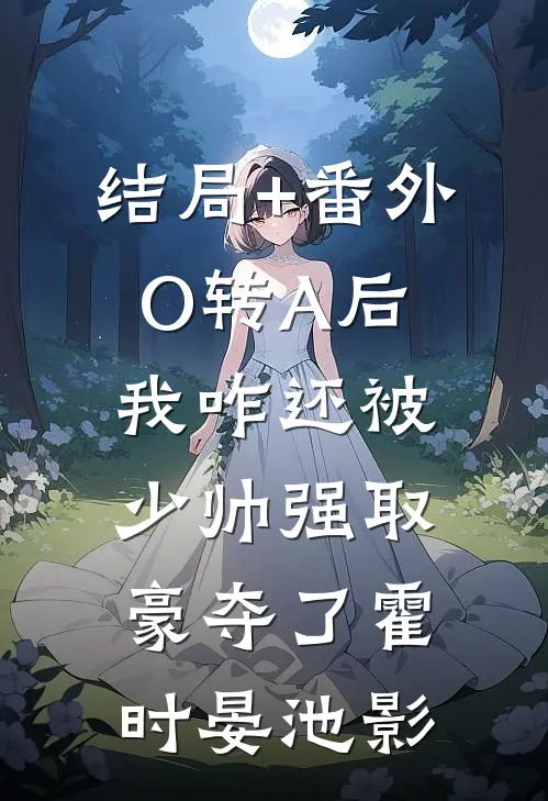结局+番外O转A后，我咋还被少帅强取豪夺了霍时晏池影
