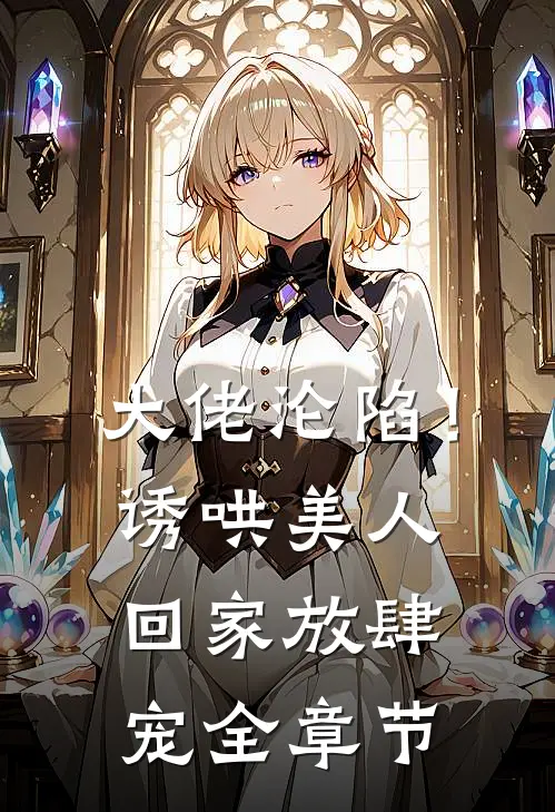 大佬沦陷！诱哄美人回家放肆宠全章节