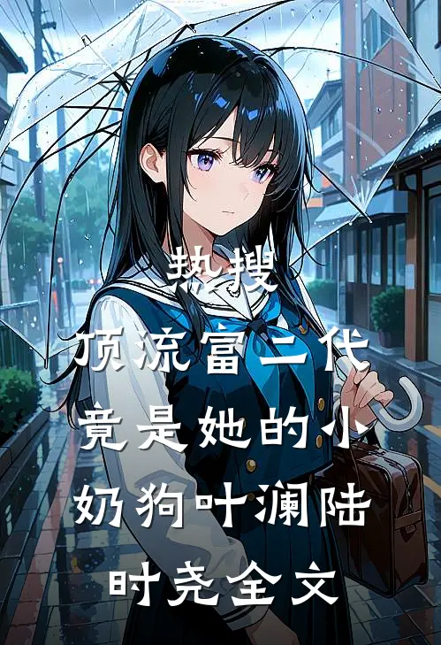 热搜：顶流富二代竟是她的小奶狗叶澜陆时尧全文