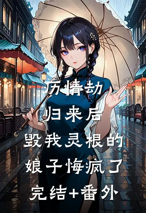 历情劫归来后，毁我灵根的娘子悔疯了完结+番外