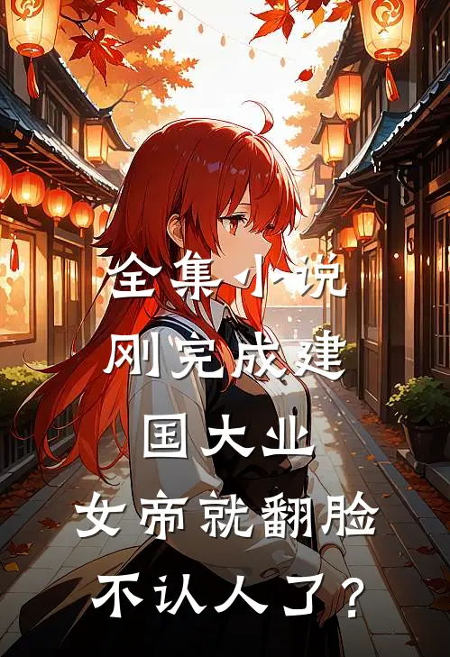 全集小说刚完成建国大业，女帝就翻脸不认人了？